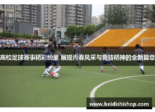 高校足球赛事精彩纷呈 展现青春风采与竞技精神的全新篇章