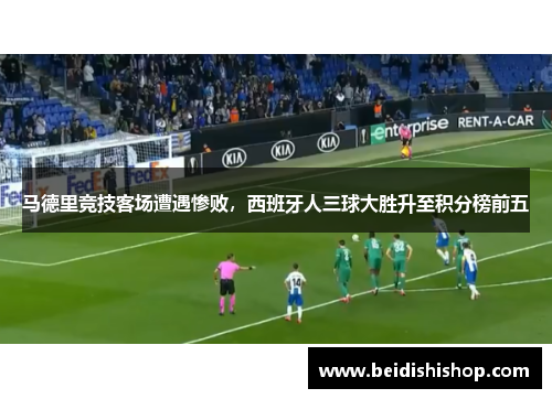 马德里竞技客场遭遇惨败，西班牙人三球大胜升至积分榜前五